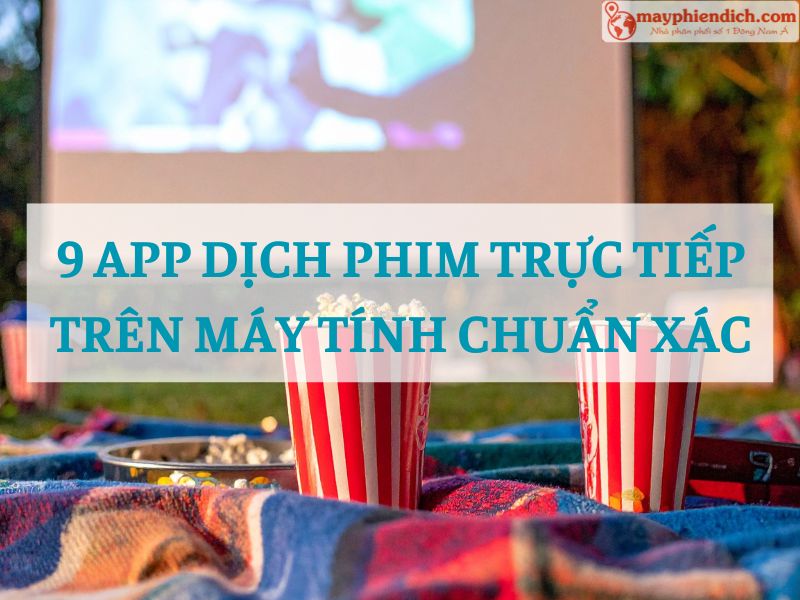TOP 9 App Dịch Phim Trên Máy Tính Chuẩn Nhất Hiện Nay