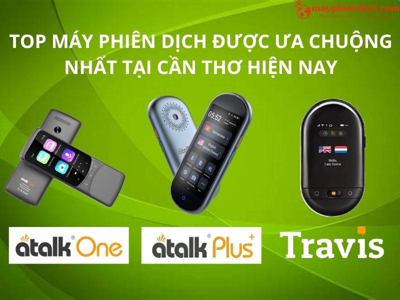 Top Máy Phiên Dịch Được Ưa Chuộng Tại Cần Thơ – Cập Nhật Mới Nhất