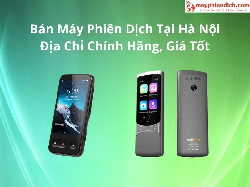 Địa Chỉ Bán Máy Phiên Dịch Tại Hà Nội Chính Hãng, Giá Tốt Nhất Địa Chỉ Bán Máy Phiên Dịch Tại Hà Nội Chính Hãng, Giá Tốt Nhất