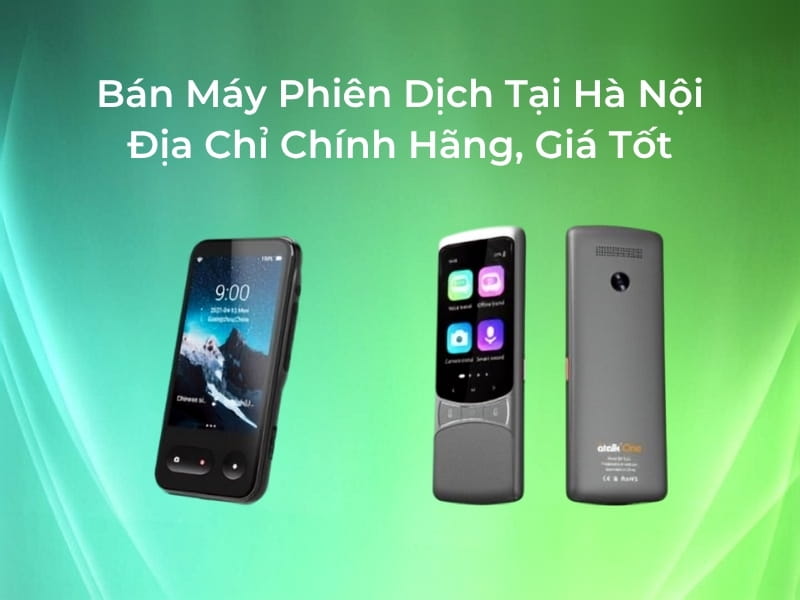 Địa Chỉ Bán Máy Phiên Dịch Tại Hà Nội Chính Hãng, Giá Tốt Nhất Địa Chỉ Bán Máy Phiên Dịch Tại Hà Nội Chính Hãng, Giá Tốt Nhất