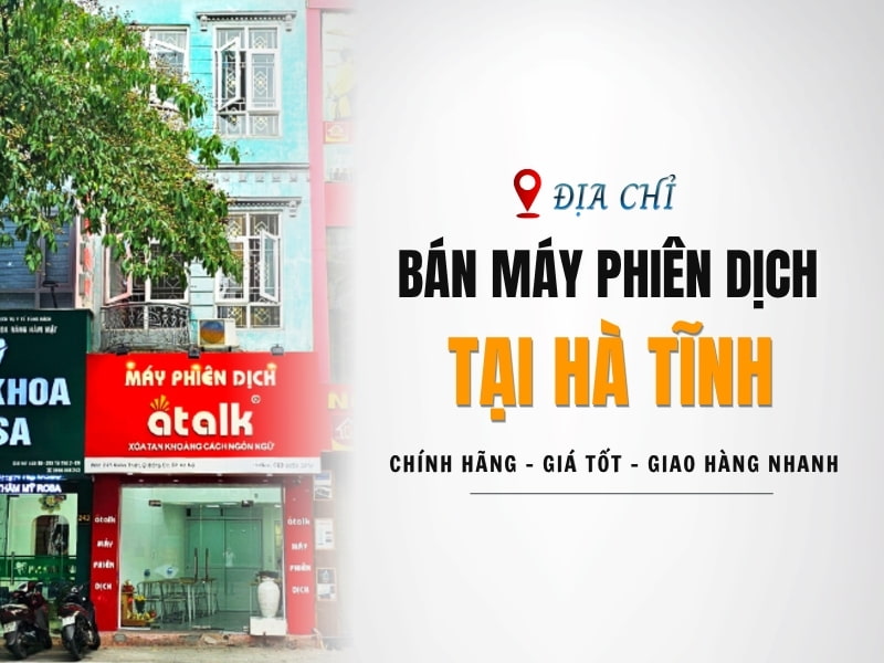 Địa Chỉ Bán Máy Phiên Dịch Tại Hà Tĩnh Uy Tín, Giá Tốt