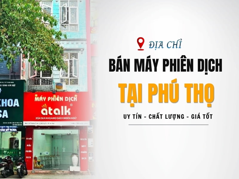Địa Chỉ Bán Máy Phiên Dịch Tại Phú Thọ Chính Hãng, Uy Tín