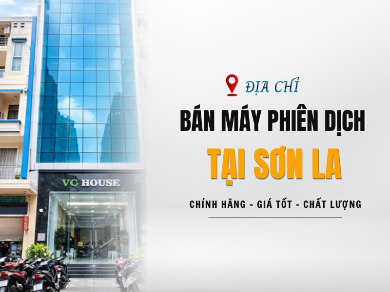 Địa Chỉ Bán Máy Phiên Dịch Tại Sơn La Uy Tín, Chất Lượng