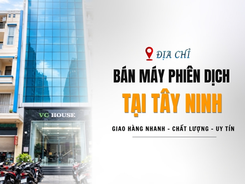 Địa Chỉ Bán Máy Phiên Dịch Tại Tây Ninh Chất Lượng, Giá Tốt