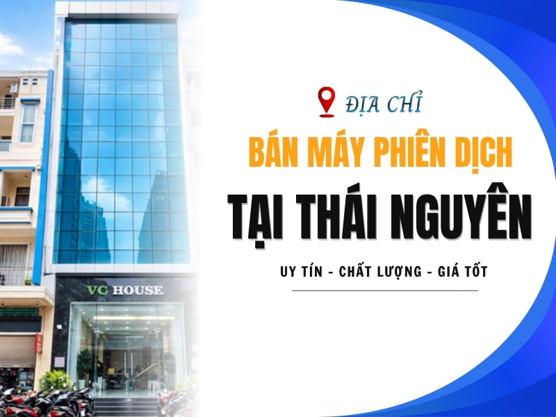 Địa Chỉ Bán Máy Phiên Dịch Tại Thái Nguyên Uy Tín, Chính Hãng