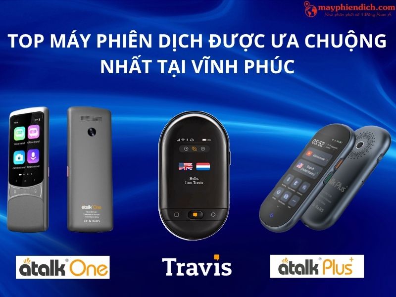 Điểm Danh Các Mẫu Máy Phiên Dịch Đáng Mua Nhất Tại Vĩnh Phúc Hiện Nay