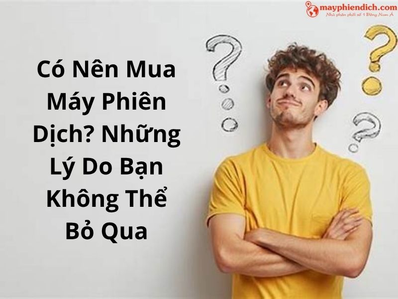 Máy Phiên Dịch – Bí Quyết Giao Tiếp Hiệu Quả Trong Kỷ Nguyên Toàn Cầu