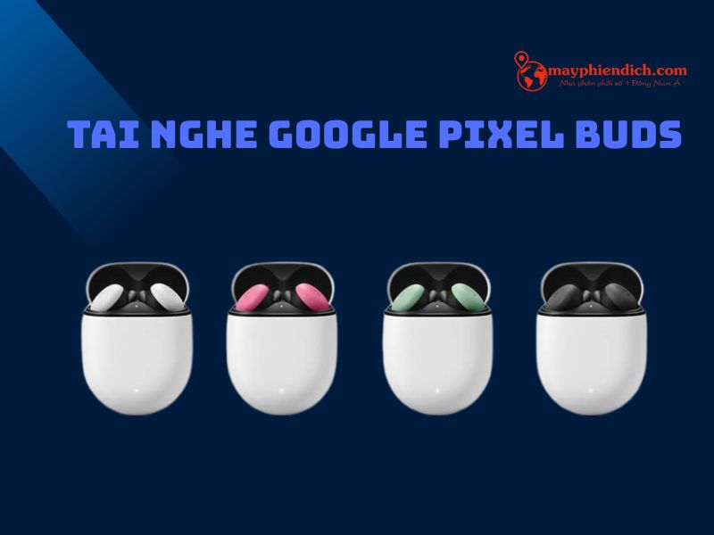Tai Nghe Dịch Thuật Google Pixel Buds
