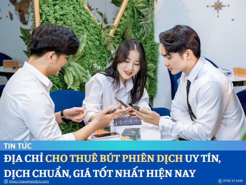 Địa Chỉ Cho Thuê Bút Phiên Dịch Uy Tín, Chất Lượng Nhất Hiện Nay
