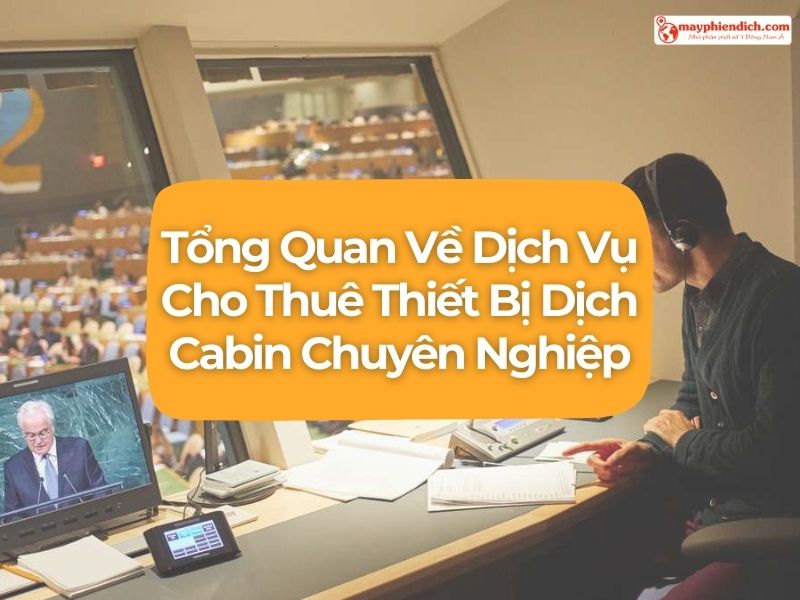 Tổng Quan Về Dịch Vụ Cho Thuê Thiết Bị Dịch Cabin Chuyên Nghiệp