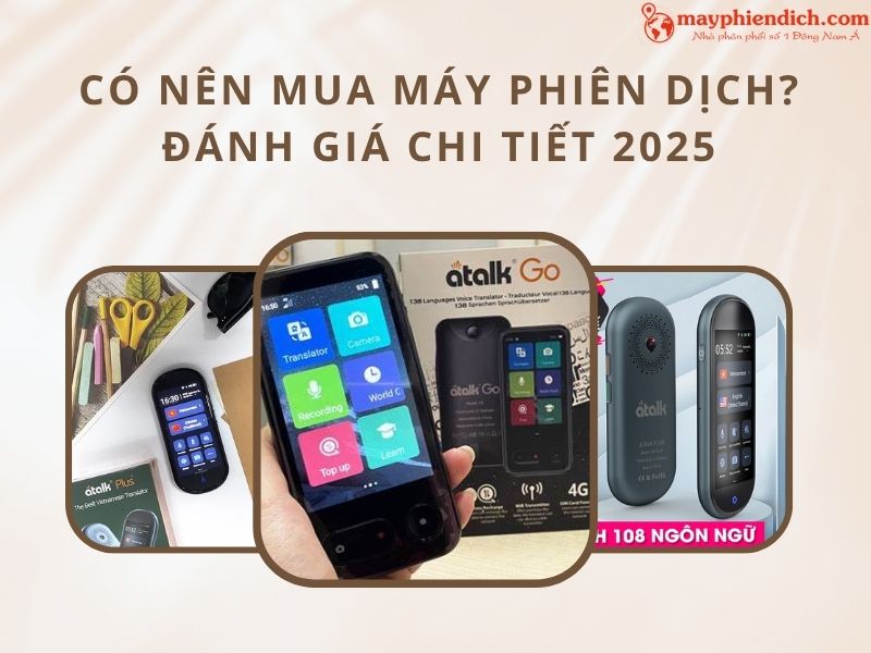 Có Nên Mua Máy Phiên Dịch Phân Tích Chi Tiết Năm 2025