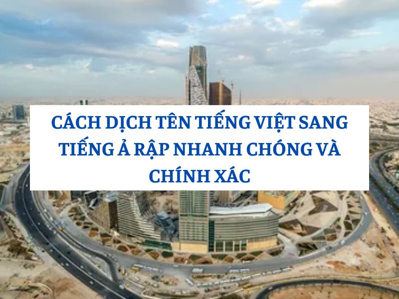 Cách Dịch Tên Tiếng Việt Sang Tiếng Ả Rập Nhanh Chóng, Chính Xác Và Hiệu Quả