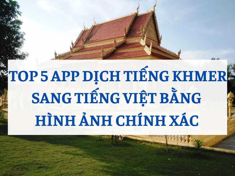 TOP 5 App Phiên Dịch Tiếng Khmer Sang Tiếng Việt Chất Lượng Nhất