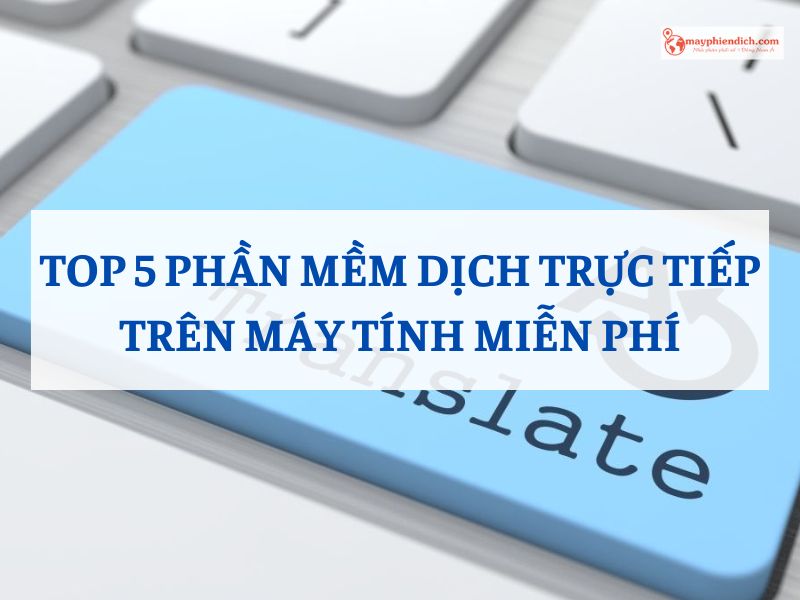 Top 5 Công Cụ Dịch Trực Tiếp Trên PC Miễn Phí, Dễ Sử Dụng