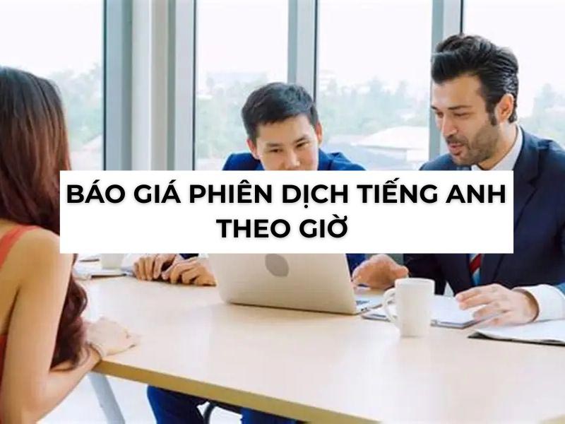 Báo Giá Phiên Dịch Tiếng Anh Theo Giờ Mới Nhất