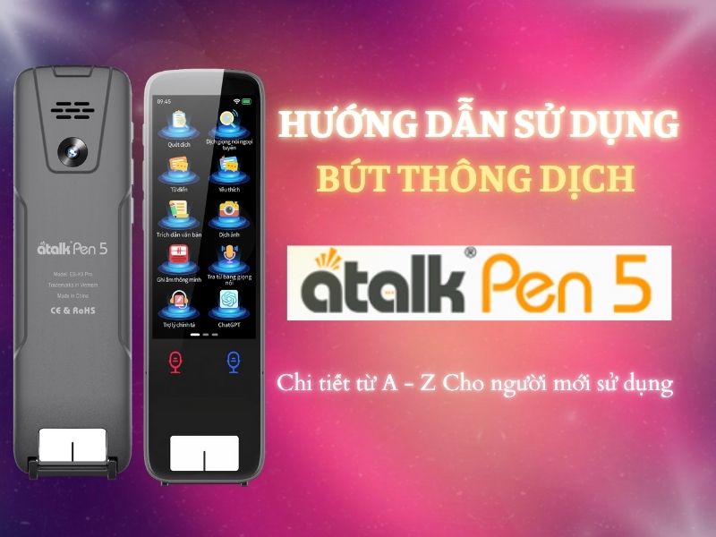 Hướng Dẫn Cách Sử Dụng Bút Phiên Dịch ATalk Pen 5 Chi Tiết Từ A - Z