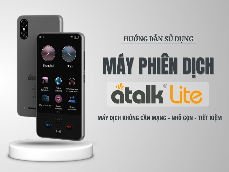 Hướng Dẫn Sử Dụng Máy Phiên Dịch ATalk Lite Chi Tiết Từ A - Z