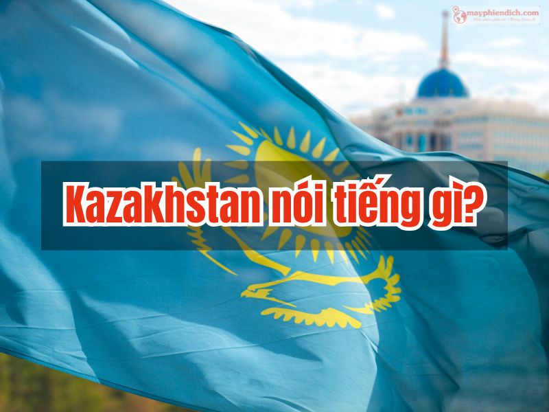 Kazakhstan nói tiếng gì Kazakhstan nói tiếng gì