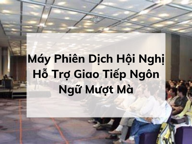 Máy Phiên Dịch Cabin Hỗ Trợ Hội Nghị Máy Phiên Dịch Cabin Hỗ Trợ Hội Nghị