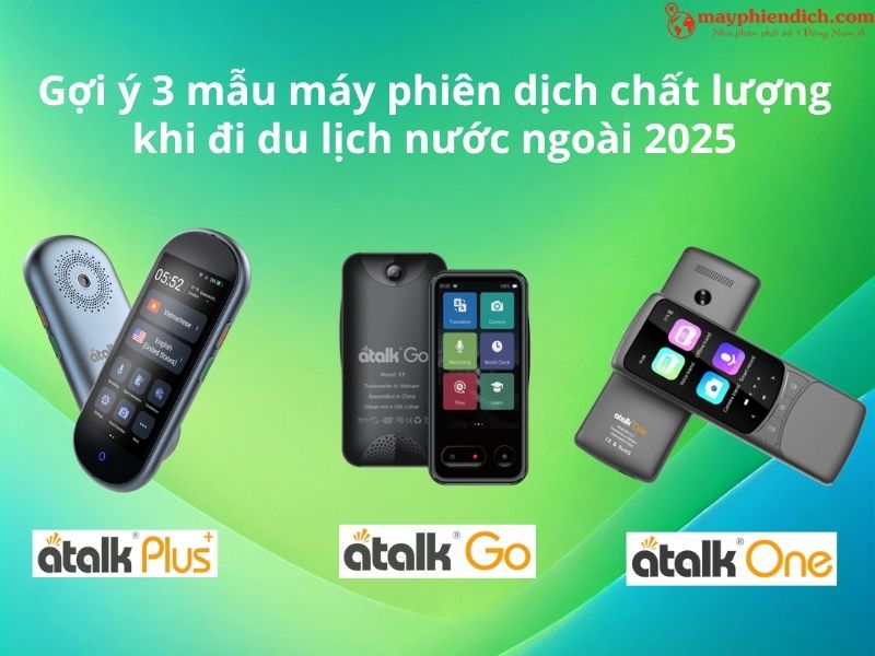 Gợi Ý 3 Mẫu Máy Phiên Dịch Chất Lượng Khi Đi Du Lịch Nước Ngoài 2025