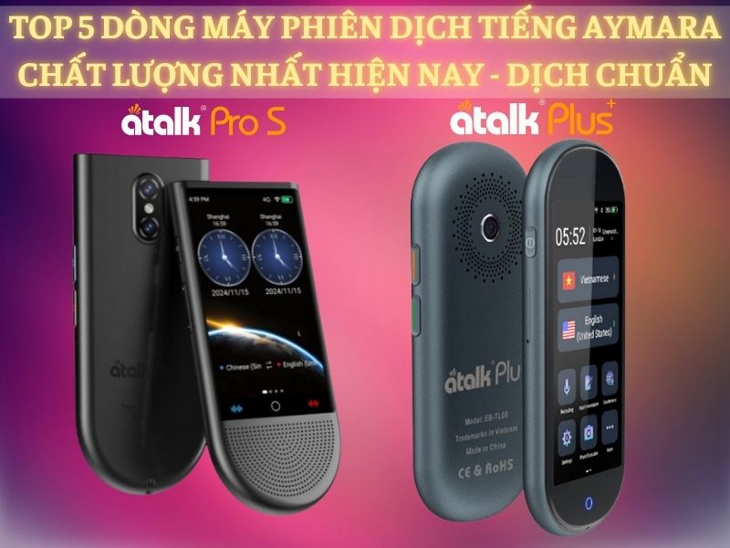 TOP 5 Dòng Máy Phiên Dịch 2 Chiều Tiếng Aymara Tốt Nhất Hiện Nay