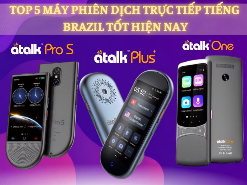 TOP 5 Dòng Máy Phiên Dịch Trực Tiếp Tiếng Brazil Sang Tiếng Việt Tốt Hiện Nay