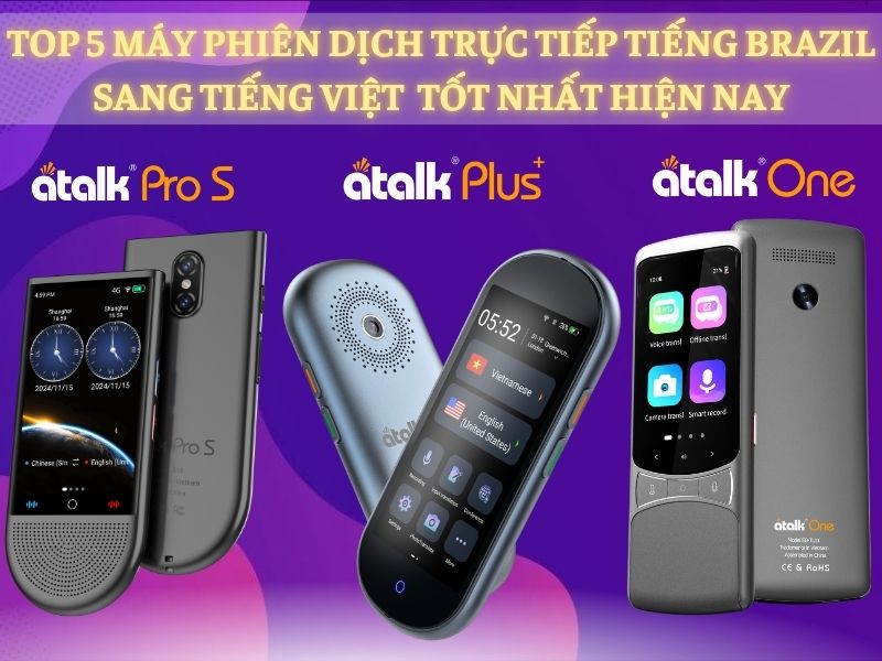 TOP 5 Dòng Máy Phiên Dịch Trực Tiếp Tiếng Brazil Sang Tiếng Việt Tốt Nhất Hiện Nay