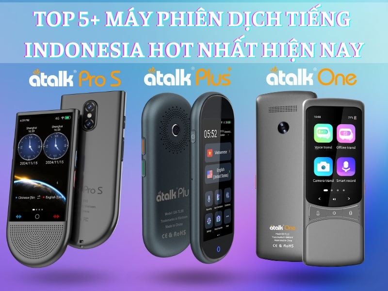 TOP 5+ Dòng Máy Phiên Dịch Tiếng Indonesia Chất Lượng Nhất Hiện Nay