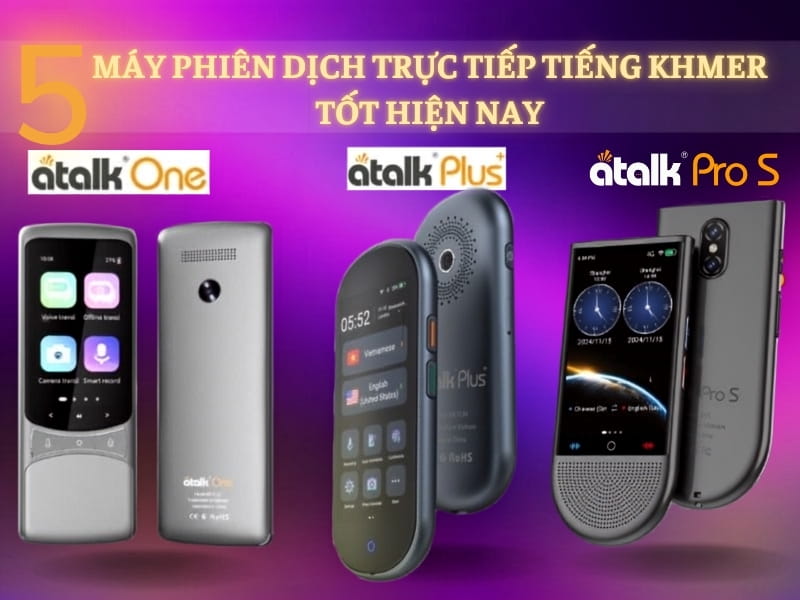 TOP 5 Máy Phiên Dịch Tiếng Khmer Sang Tiếng Việt Tốt Hiện Nay