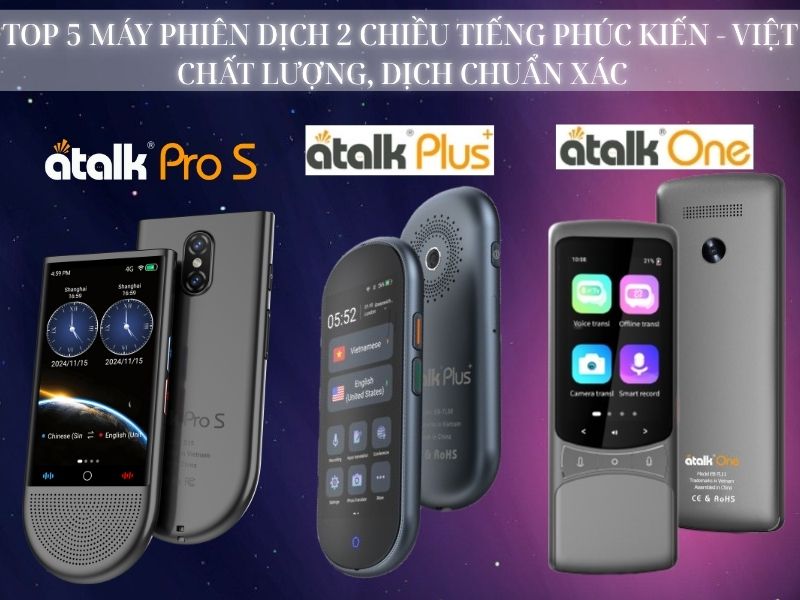 TOP 5 Máy Phiên Dịch 2 Chiều Tiếng Phúc Kiến - Việt Chất Lượng