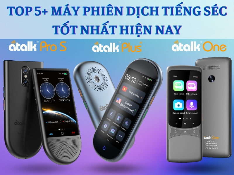 TOP 5+ Dòng Máy Phiên Dịch Tiếng Séc Sang Tiếng Việt Tốt Nhất 2025