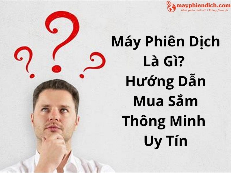 Máy Phiên Dịch Là Gì? Những Lợi Ích Lưu Ý Khi Mua Sắm