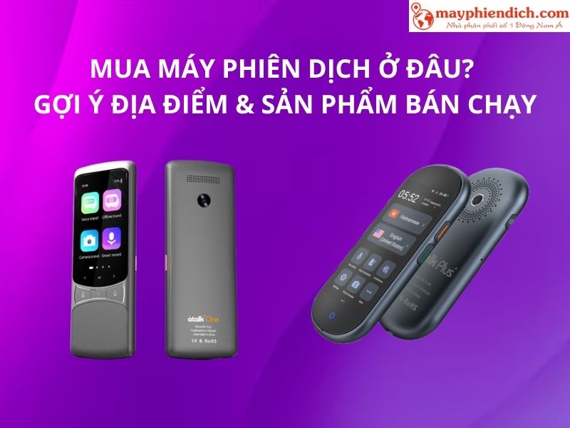 Mua Máy Phiên Dịch Ở Đâu? Gợi Ý Địa Chỉ Các Sản Phẩm Nổi Bật