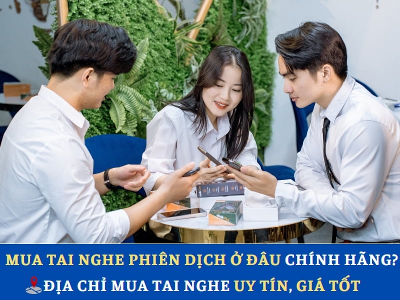 Mua Tai Nghe Dịch Ngoại Ngữ Ở Đâu Chính Hãng - Địa Chỉ Mua Tai Nghe Uy Tín