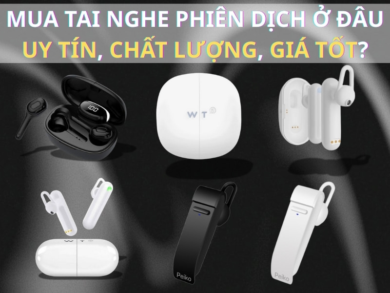 Mua Tai Nghe Phiên Dịch Trực Tiếp Ở Đâu Chất Lượng, Giá Tốt