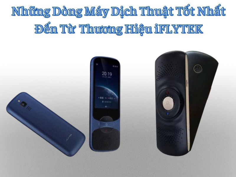 Các Dòng Máy Dịch Ngôn Ngữ Vượt Trội Của Thương Hiệu iFLYTEK