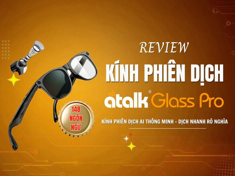 Review Kính Phiên Dịch ATalk Glass Pro Chi Tiết Từ A - Z
