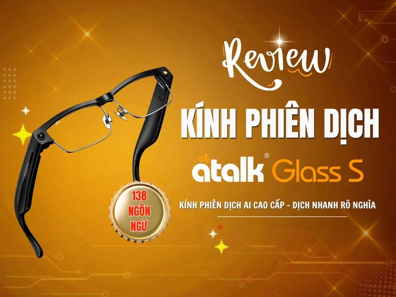 Review Kính Phiên Dịch ATalk Glass S Chi Tiết Từ A - Z