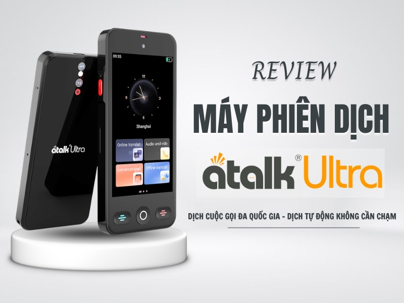Review Máy Phiên Dịch ATalk Ultra Chi Tiết Từ A - Z