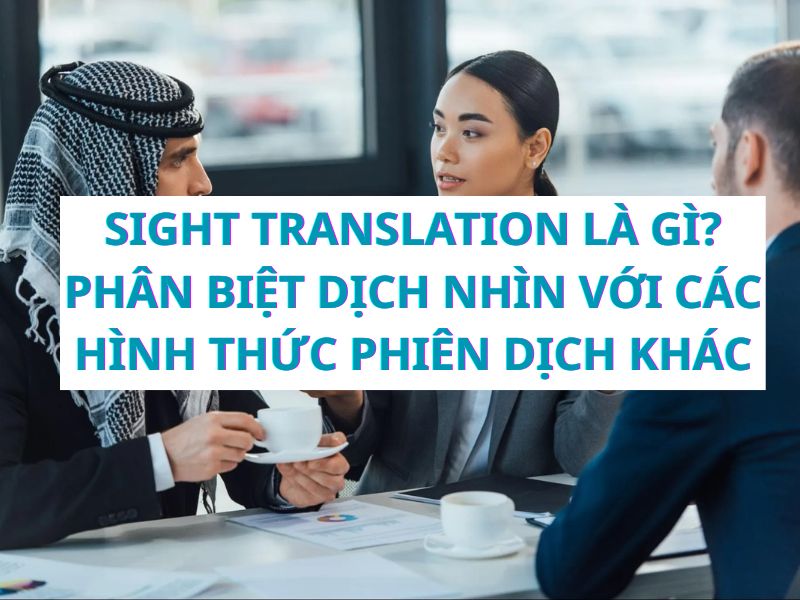 Sight Translation Là Gì - So Sánh Dịch Liếc Nhìn Với Các Loại Hình Phiên Dịch Phổ Biến Khác