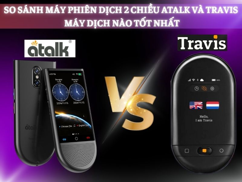 So Sánh Máy Dịch Ngôn Ngữ ATalk Và Travis