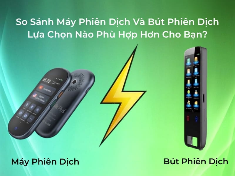 So Sánh Máy Phiên Dịch Và Bút Phiên Dịch Lựa Chọn Tối Ưu Nhất Dành Cho Bạn Là Gì So Sánh Máy Phiên Dịch Và Bút Phiên Dịch Lựa Chọn Tối Ưu Nhất Dành Cho Bạn Là Gì