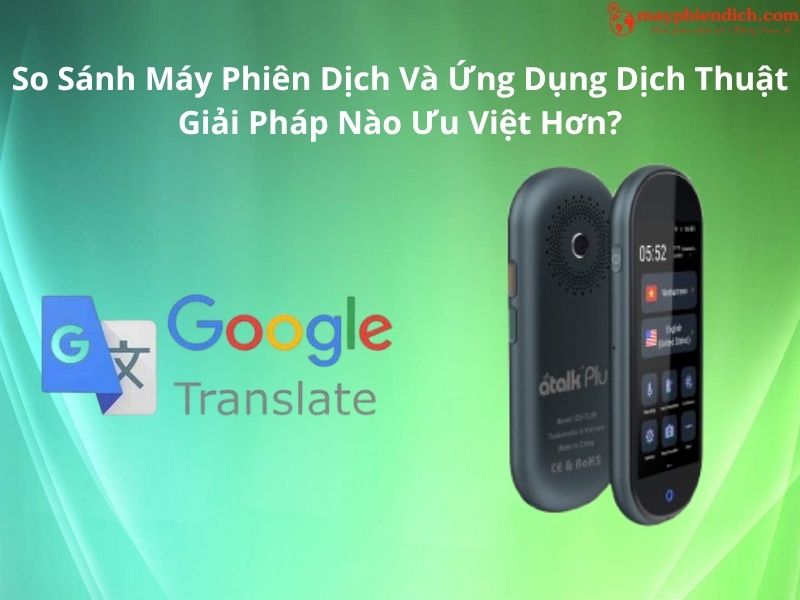 So Sánh Máy Phiên Dịch Và Ứng Dụng Dịch Thuật: Lựa Chọn Nào Hiệu Quả Hơn