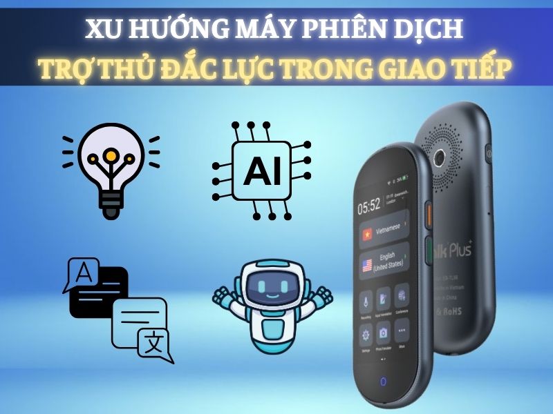 Xu Hướng Máy Phiên Dịch - Công Cụ Giao Tiếp Thông Minh