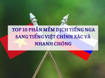 TOP 10 Phần Mềm Dịch Tiếng Nga Sang Tiếng Việt Chính Xác Và Nhanh Chóng TOP 10 Phần Mềm Dịch Tiếng Nga Sang Tiếng Việt Chính Xác Và Nhanh Chóng