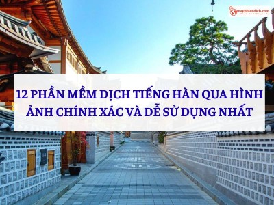 Top 12 Phần Mềm Dịch Tiếng Hàn Qua Hình Ảnh Chuẩn Nhất Cho Người Dùng Hiện Nay