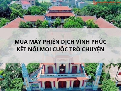 Địa Chỉ Bán Máy Phiên Dịch Trực Tiếp Chính Hãng, Uy Tín Tại Vĩnh Phúc Địa Chỉ Bán Máy Phiên Dịch Trực Tiếp Chính Hãng, Uy Tín Tại Vĩnh Phúc