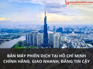 Địa Chỉ Bán Máy Phiên Dịch Tại TP. Hồ Chí Minh Chính Hãng, Chất Lượng, Giá Tốt