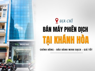 Địa Chỉ Bán Máy Phiên Dịch Tại Khánh Hòa Chất Lượng, UY TÍN Hiện Nay