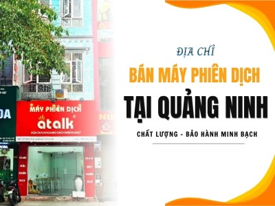 Địa Chỉ Bán Máy Phiên Dịch Tại Quảng Ninh Chính Hãng, Uy Tín, Giá Minh Bạch Địa Chỉ Bán Máy Phiên Dịch Tại Quảng Ninh Chính Hãng, Uy Tín, Giá Minh Bạch